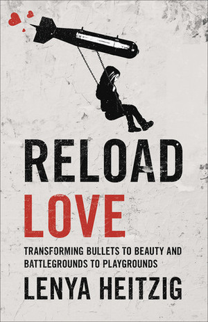 Reload Love: A Journey of Courage and Compassion in the Face of Fear by Lenya Heitzig