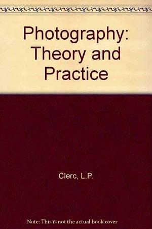 Photography: Theory And Practice by Louis Philippe Clerc