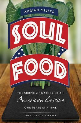 Soul Food: The Surprising Story of an American Cuisine, One Plate at a Time by Adrian Miller