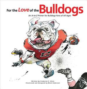 For the Love of the Bulldogs: An A-To-Z Primer for Bulldogs Fans of All Ages by Frederick C. Klein