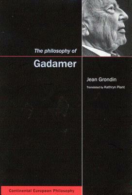 The Philosophy of Gadamer by Jean Grondin, Kathryn Plant