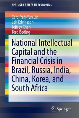 National Intellectual Capital and the Financial Crisis in Brazil, Russia, India, China, Korea, and South Africa by Leif Edvinsson, Carol Yeh Lin, Jeffrey Chen