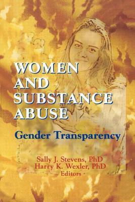 Women and Substance Abuse: Gender Transparency by Sally J. Stevens, Harry K. Wexler