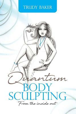 Quantum Body Sculpting: From the inside out by Trudy Baker