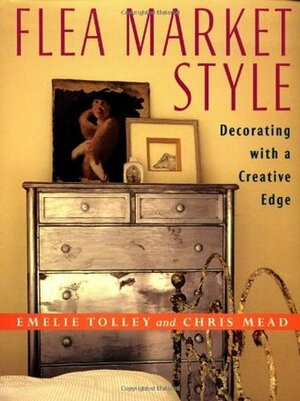 Flea Market Style: Decorating with a Creative Edge by Emelie Tolley