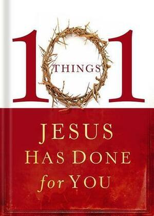 101 Things Jesus Has Done for You: A Simple Celebration of the Many Blessings We Receive Through the Gift of Knowing Jesus! by Jessica Inman