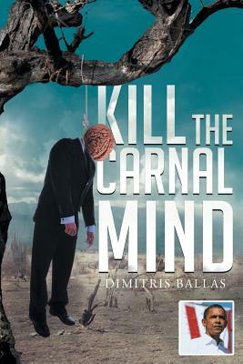 Kill the Carnal Mind by Dimitris Ballas