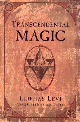 Transcendental Magic: Its Doctrine and Ritual by Éliphas Lévi, Arthur Edward Waite