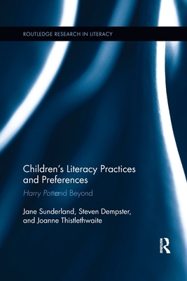 Children's Literacy Practices and Preferences: Harry Potter and Beyond by Joanne Thistlethwaite, Steven Dempster, Jane Sunderland