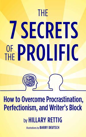 The 7 Secrets of the Prolific: The Definitive Guide to Overcoming Procrastination, Perfectionism, and Writer's Block by Hillary Rettig