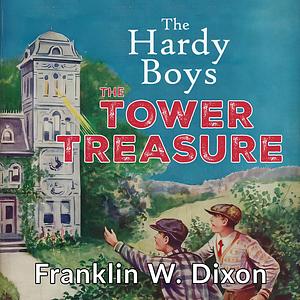 The Hardy Boys #1: The Tower Treasure by Franklin W. Dixon