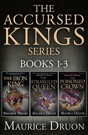 The Accursed Kings Series: The Iron King / The Strangled Queen / The Poisoned Crown by Maurice Druon
