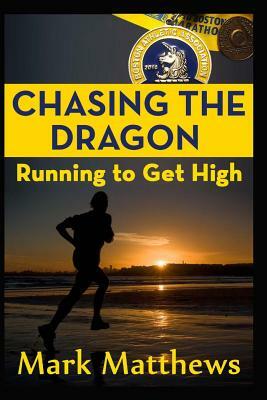 Chasing the Dragon: Running To Get High by Mark Matthews