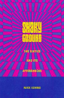 Shaky Ground: The Sixties and Its Aftershocks by Alice Echols