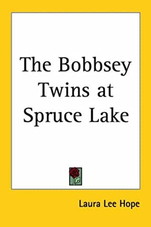 The Bobbsey Twins at Spruce Lake by Laura Lee Hope
