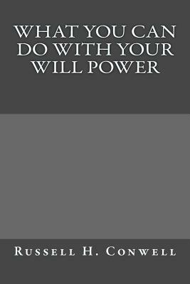 What You Can Do With Your Will Power by Russell H. Conwell