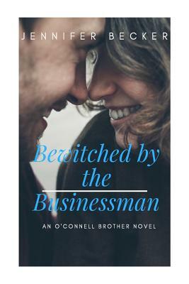 Bewitched by the Businessman: An O'Connell Brother Novel by Jennifer Becker