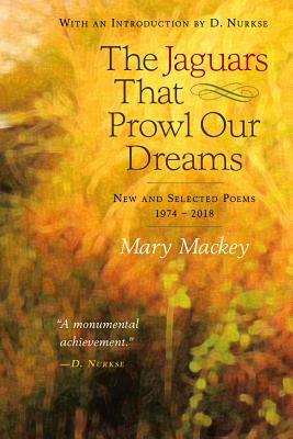 The Jaguars That Prowl Our Dreams: New and Selected Poems 1974 to 2018 by Mary Mackey