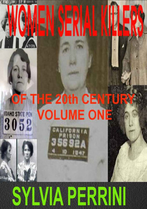 Women Serial Killers of the 20th Century - Volume one by Sylvia Perrini