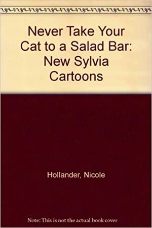 Never Take Your Cat to a Salad Bar by Nicole Hollander