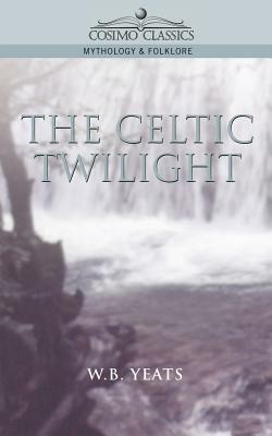 The Celtic Twilight by W.B. Yeats, W.B. Yeats