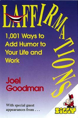 Laffirmations: 1001 Ways to Add Humor to Your Life and Work by Joel Goodman