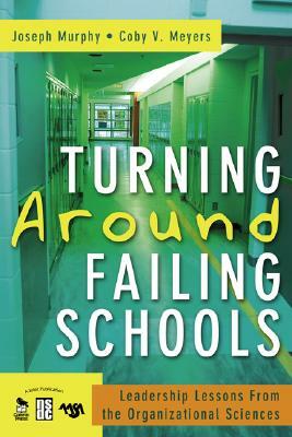 Turning Around Failing Schools: Leadership Lessons from the Organizational Sciences by Joseph F. Murphy, Coby V. Meyers
