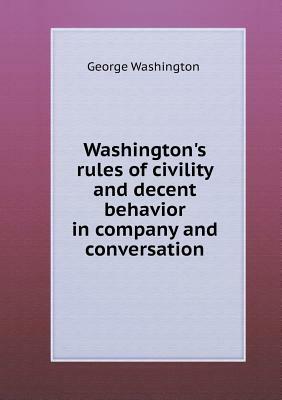 Washington's Rules of Civility and Decent Behavior in Company and Conversation by George Washington