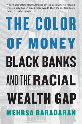 The Color of Money: Black Banks and the Racial Wealth Gap by Mehrsa Baradaran