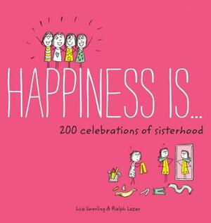 Happiness Is . . . 200 Celebrations of Sisterhood: (books about Happiness, Gifts for Sisters, Books about Sisterhood) by Lisa Swerling, Ralph Lazar