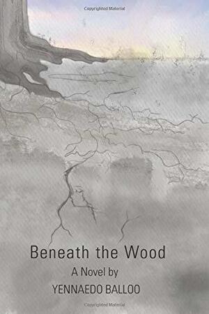 Beneath the Wood by Yennaedo Y. Balloo, Alana M. Saltz