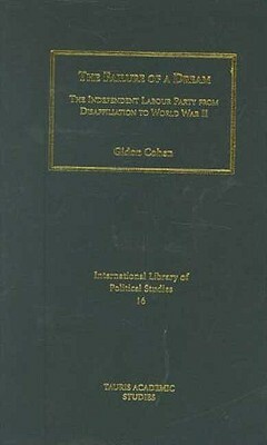 The Failure of a Dream: The Independent Labour Party from Disaffiliation to World War II by Gidon Cohen