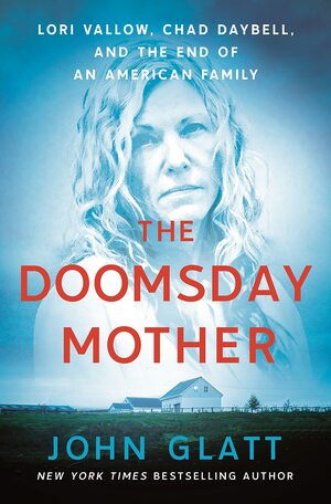 The Doomsday Mother: Lori Vallow, Chad Daybell, and the End of an American Family by John Glatt