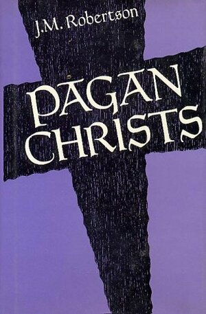 Pagan Christs by J.M. Robertson