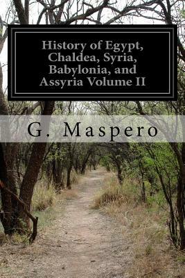 History of Egypt, Chaldea, Syria, Babylonia, and Assyria Volume II by G. Maspero