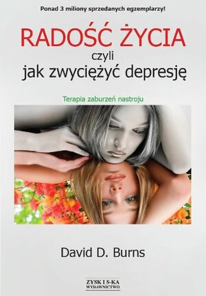 Radość życia, czyli jak zwyciężyć depresję. Terapia zaburzeń nastroju by David D. Burns