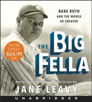 The Big Fella: Babe Ruth and the World He Created by Jane Leavy