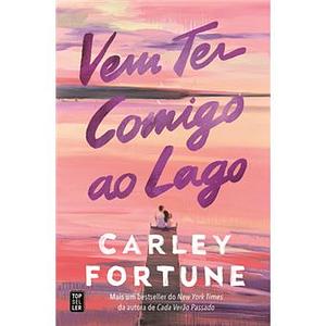 Vem Ter Comigo ao Lago by Carley Fortune