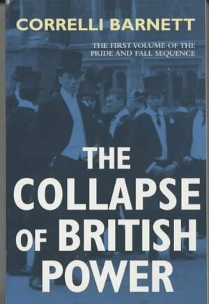 The Collapse of British Power by Correlli Barnett