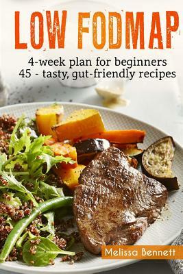 Low-FODMAP diet: The Complete Guide And Cookbook For Beginners, With 4-week Meal Plan And 45 Easy And Healthy Gut-friendly Recipes by Melissa Bennett