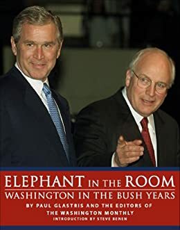 Elephant in the Room: Washington in the Bush Years by Paul Glastris