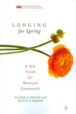 Longing for Spring: A New Vision for Wesleyan Community by Elaine A. Heath, Scott T. Kisker