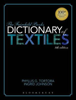 The Fairchild Books Dictionary of Textiles by Phyllis G. Tortora, Ingrid Johnson