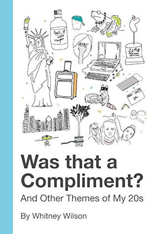 Was that a Compliment?: And Other Themes of My 20s by Whitney Wilson