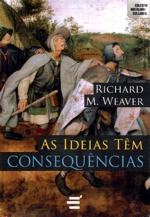 As idéias têm consequências by Richard M. Weaver