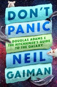 Don't Panic: Douglas Adams & the Hitchhiker's Guide to the Galaxy by David K. Dickson, M.J. Simpson, Neil Gaiman, Guy Adams