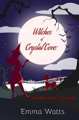 Witches of Crystal Cove: Murder Most Troubling by Emma Watts