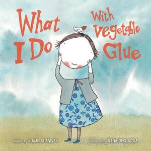 What I Do with Vegetable Glue by Susan Chandler