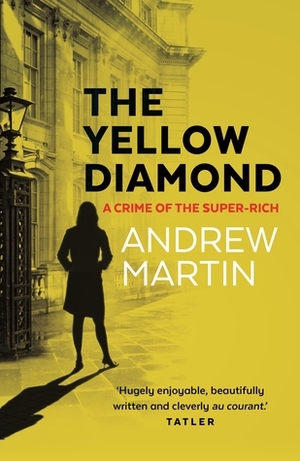 The Yellow Diamond: A Crime of the Super-Rich by Andrew Martin