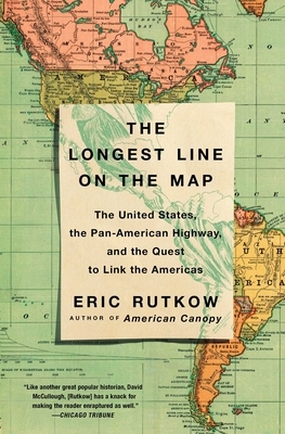 The Longest Line on the Map: The United States, the Pan-American Highway, and the Quest to Link the Americas by Eric Rutkow